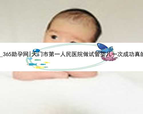 2022合法代孕_365助孕网|天门市第一人民医院做试管婴儿一次成功真的只要3万元